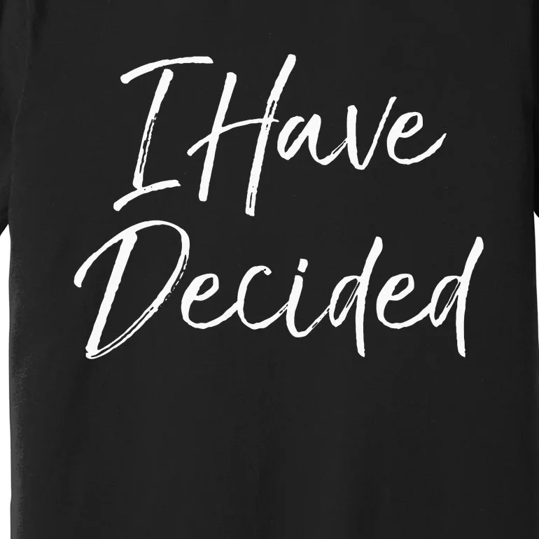 Cute Christian Baptism Gift For New Believers I Have Decided Premium T-Shirt