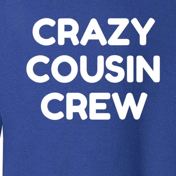 Crazy Cousin Crew Cool Gift Toddler Sweatshirt