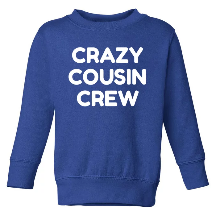 Crazy Cousin Crew Cool Gift Toddler Sweatshirt