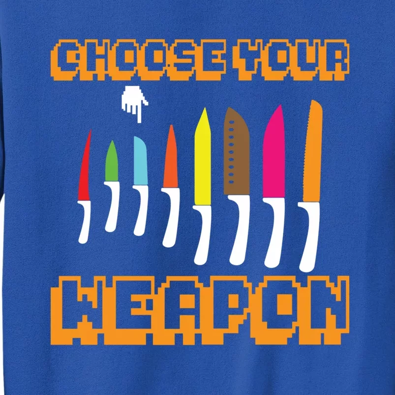 Cooking Chefs Cooks Chefs Sous Chefs Choose Your Weapon Meaningful Gift Tall Sweatshirt