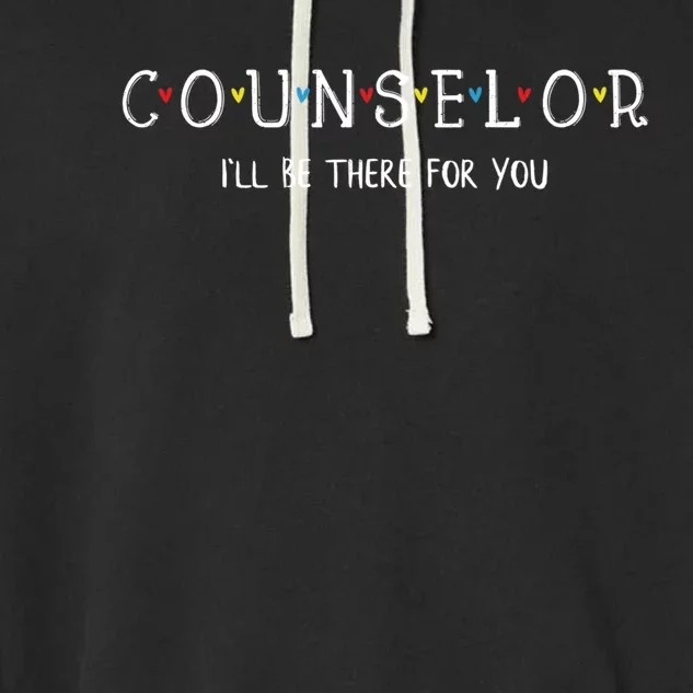 Cute Counselor Cool Gift I'll Be There For You Gift Cool Gift Garment-Dyed Fleece Hoodie