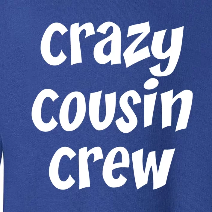 Crazy Cousin Crew Cute Gift Toddler Sweatshirt