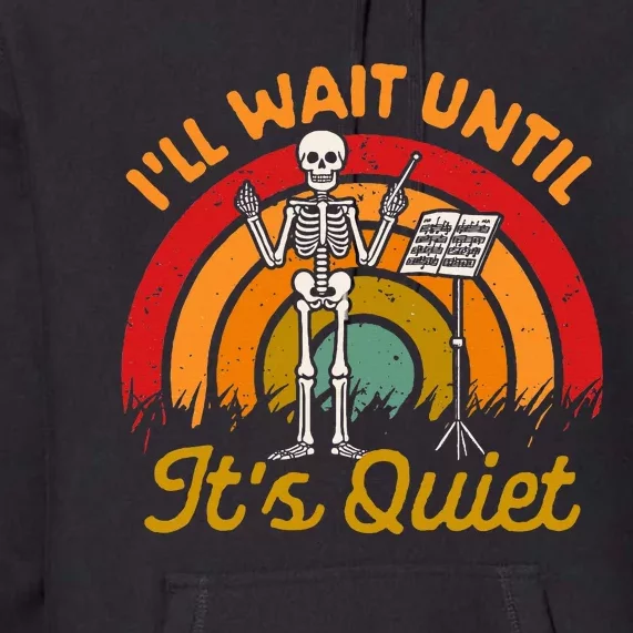 Conductor Choir Director Music ILl Wait Until ItS Quiet Premium Hoodie