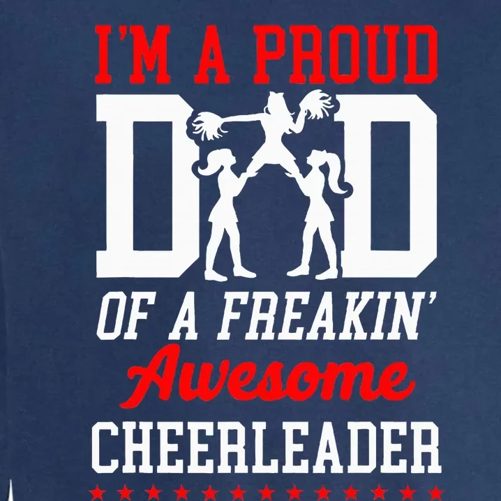 Cheer Cheerleading Dad Father IM A Proud Dad Of A Freakin Garment-Dyed Sweatshirt