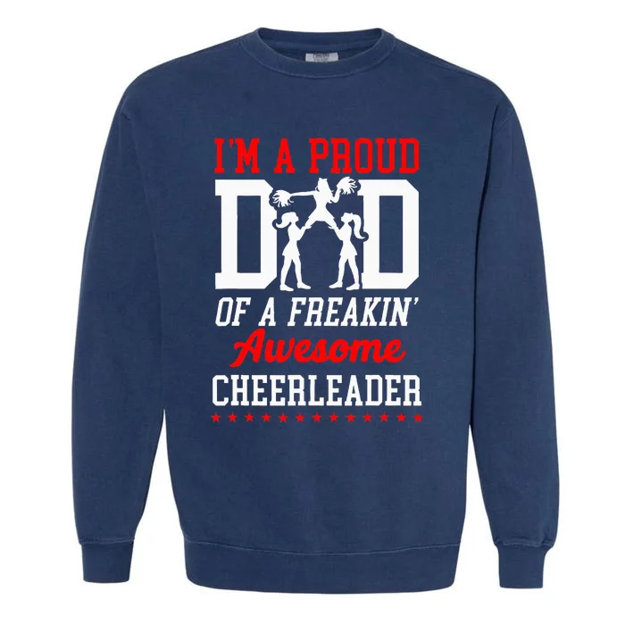 Cheer Cheerleading Dad Father IM A Proud Dad Of A Freakin Garment-Dyed Sweatshirt