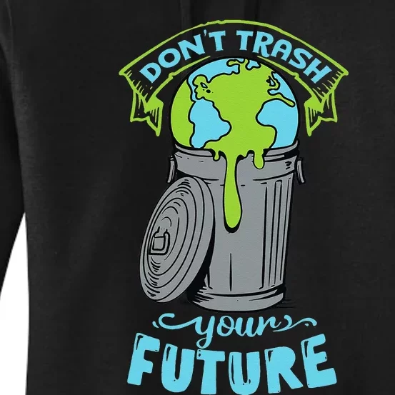 Climate Change Don't Trash Your Future Earth Day Gift Women's Pullover Hoodie