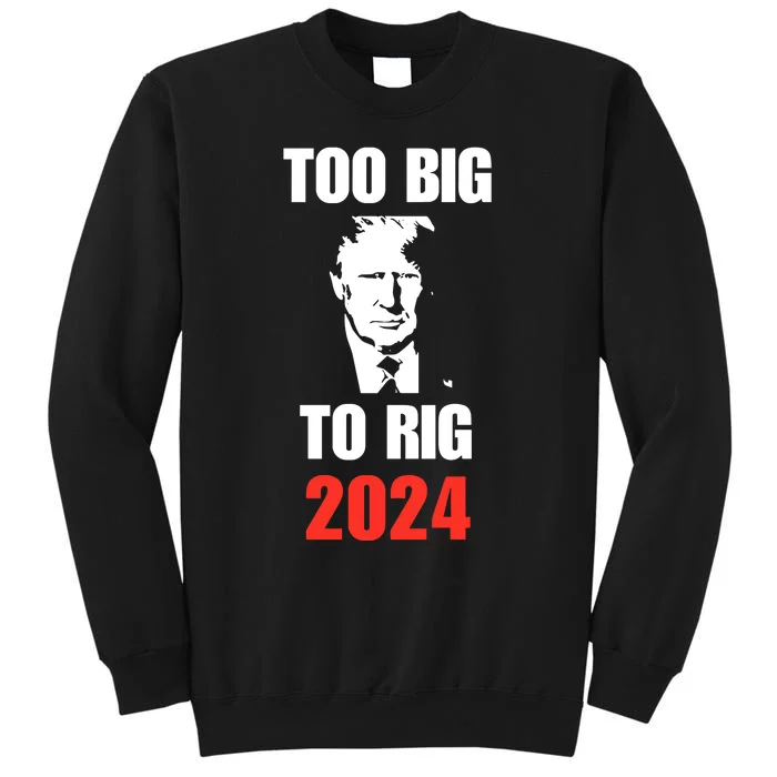 Chuck Callesto Donald J. Trump Too Big To Rig 2024 Sweatshirt