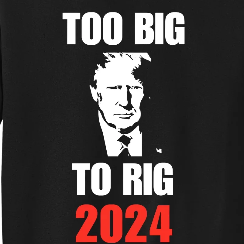 Chuck Callesto Donald J. Trump Too Big To Rig 2024 Tall Sweatshirt