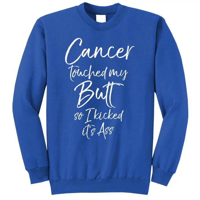 Colon Cancer Fun Cancer Touched My Butt So I Kicked It's Ass Meaningful Gift Tall Sweatshirt