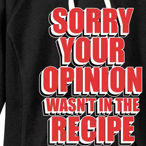 Chef Cook Gift Sorry Your Opinion Wasnt In The Recipe Cute Gift Women's Fleece Hoodie