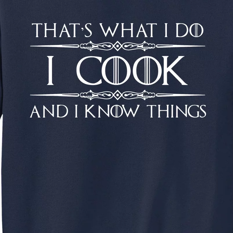 Chef Cook Gifts I Cook I Know Things Funny Cooking Tall Sweatshirt