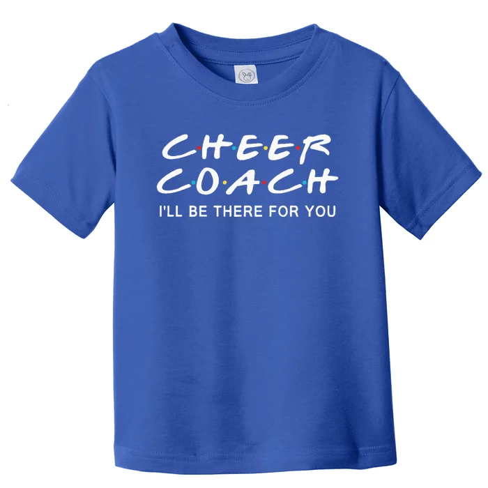 Cheer Coach Gift Cheer Coach Ill Be There For You Toddler T-Shirt