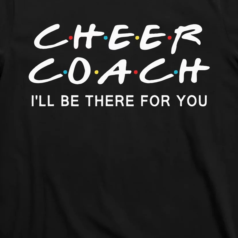 Cheer Coach Gift Cheer Coach Ill Be There For You T-Shirt