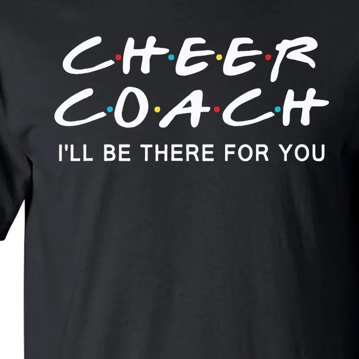 Cheer Coach Gift Cheer Coach Ill Be There For You Tall T-Shirt