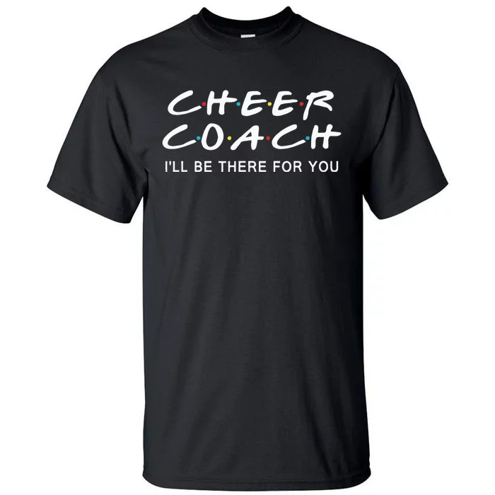 Cheer Coach Gift Cheer Coach Ill Be There For You Tall T-Shirt