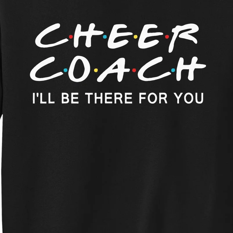 Cheer Coach Gift Cheer Coach Ill Be There For You Tall Sweatshirt