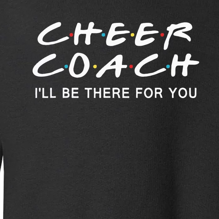 Cheer Coach Gift Cheer Coach Ill Be There For You Toddler Sweatshirt