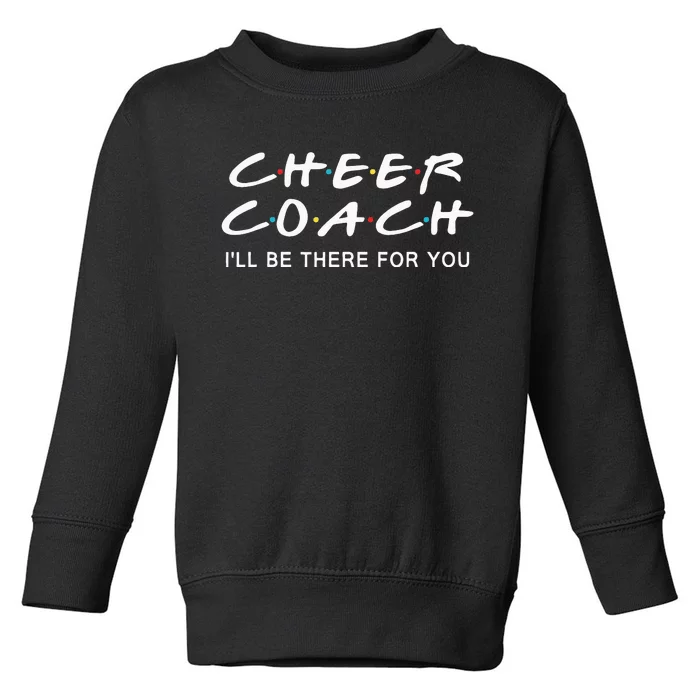 Cheer Coach Gift Cheer Coach Ill Be There For You Toddler Sweatshirt