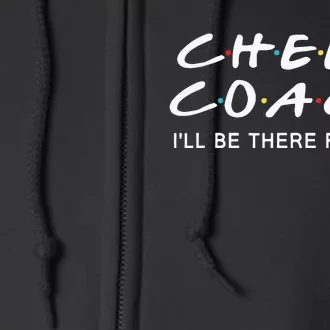 Cheer Coach Gift Cheer Coach Ill Be There For You Full Zip Hoodie