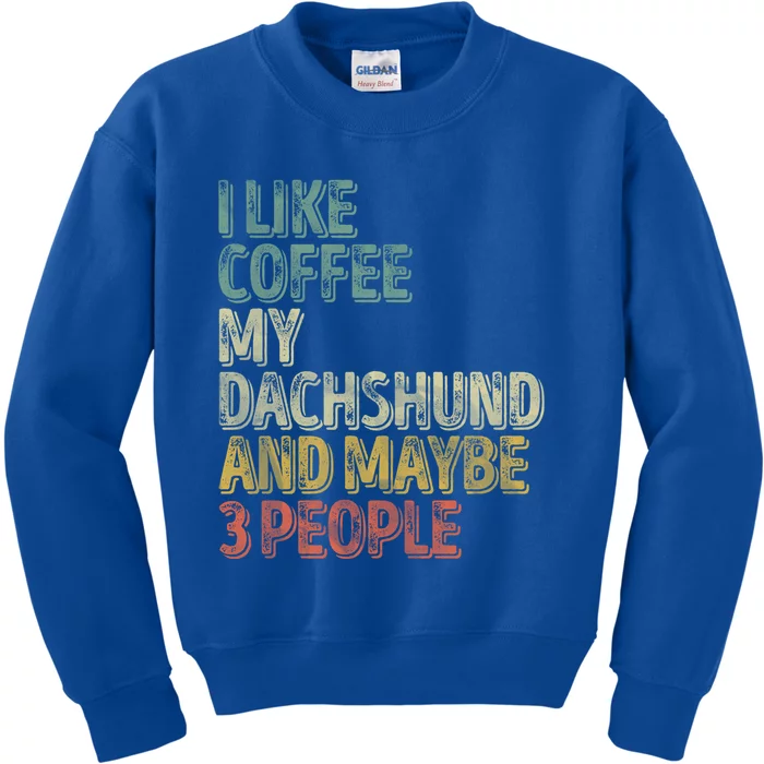 Coffee Cool Gift I Like Coffee My Dachshund And Maybe 3 People Funny Gift Kids Sweatshirt