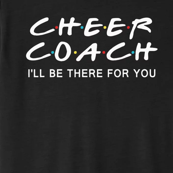 Cheer Coach Gift Cheer Coach Ill Be There For You ChromaSoft Performance T-Shirt