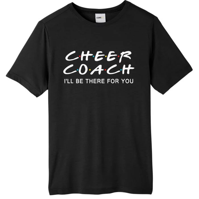 Cheer Coach Gift Cheer Coach Ill Be There For You ChromaSoft Performance T-Shirt