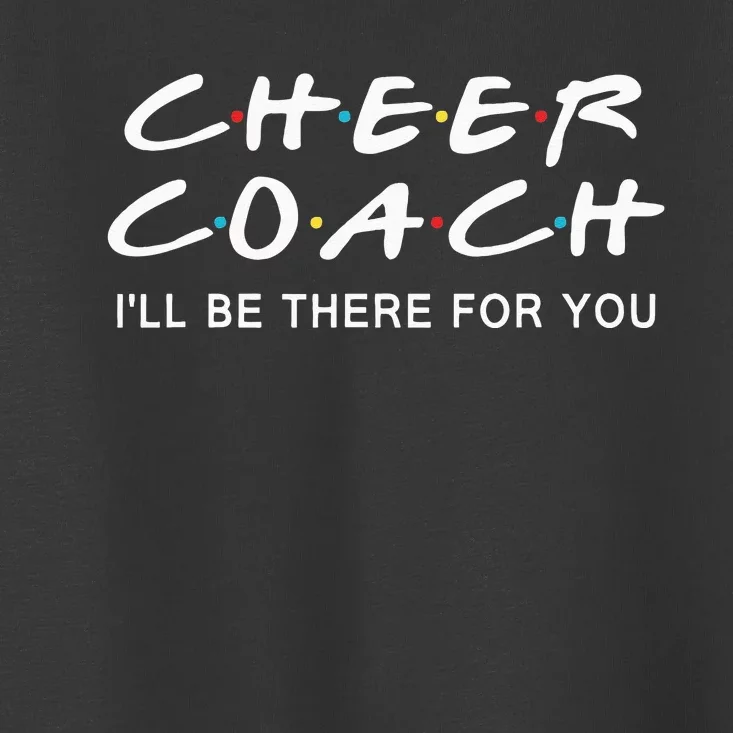 Cheer Coach Gift Cheer Coach Ill Be There For You Toddler T-Shirt