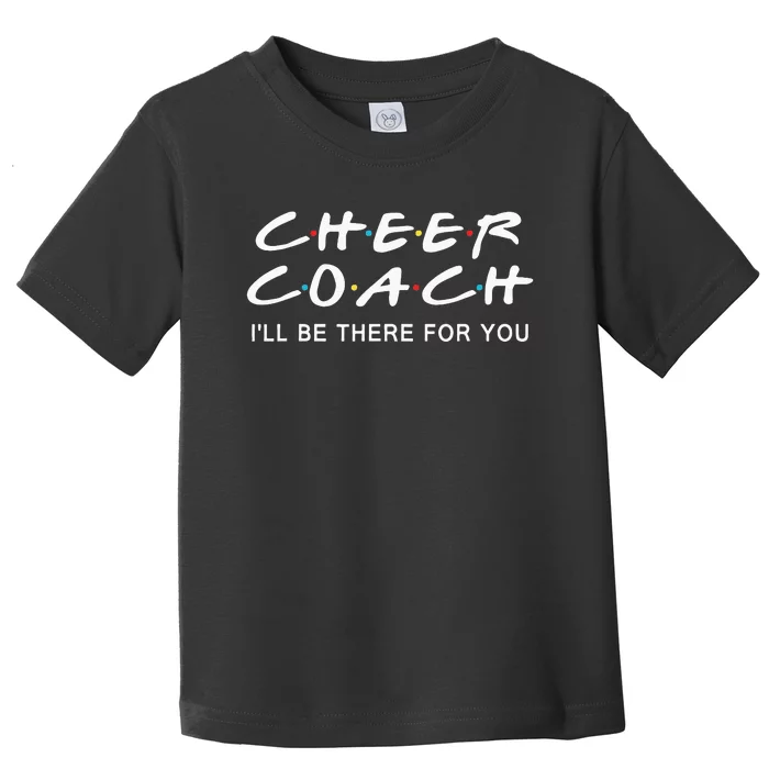 Cheer Coach Gift Cheer Coach Ill Be There For You Toddler T-Shirt