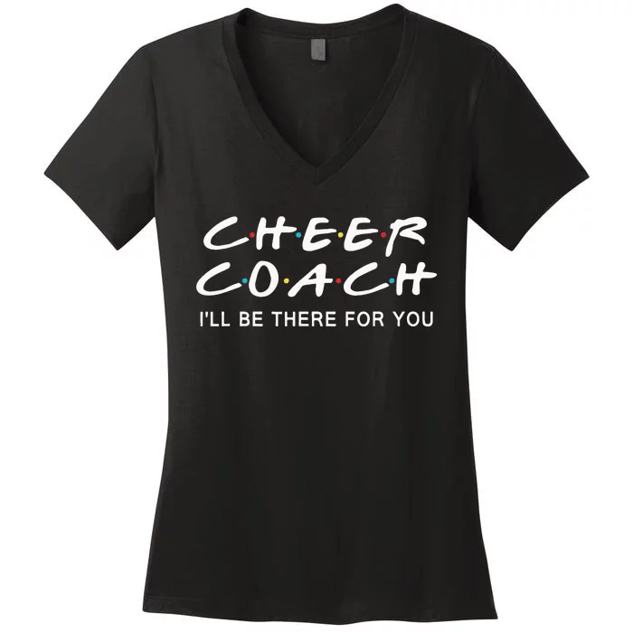 Cheer Coach Gift Cheer Coach Ill Be There For You Women's V-Neck T-Shirt