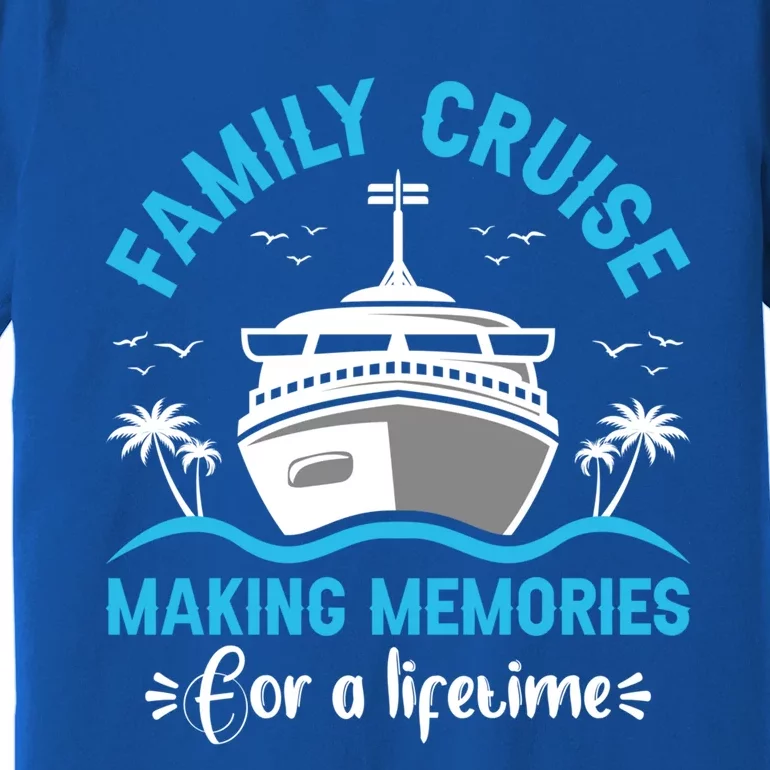 Cruise Cute Gift Family Cruise Making Memories Lifetime Gift Premium T-Shirt