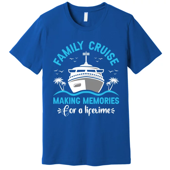 Cruise Cute Gift Family Cruise Making Memories Lifetime Gift Premium T-Shirt