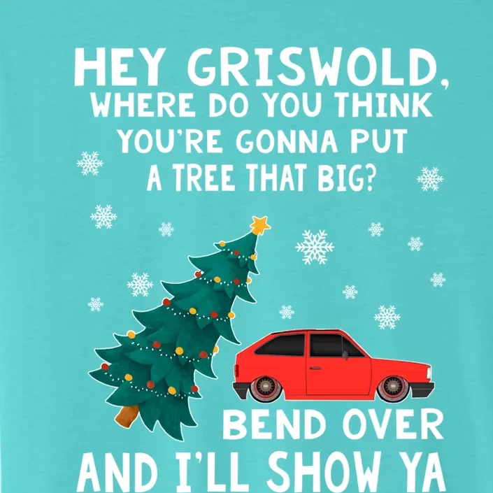 Christmas Cars Hey Griswold Where Do You Think You're Gonna Put A Tree That Big ChromaSoft Performance T-Shirt