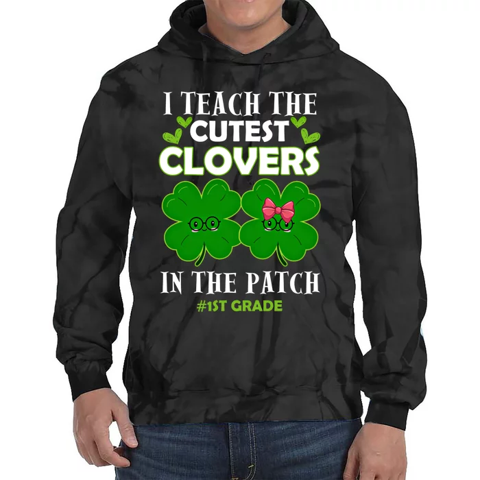 Cutest Clovers In Patch St PatrickS Day 1st Grade Teacher Funny Gift Tie Dye Hoodie