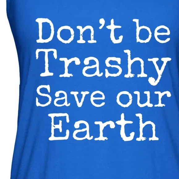 Climate Change Is Real Quote Dont Be Trashy Save Our Earth Meaningful Gift Ladies Essential Flowy Tank