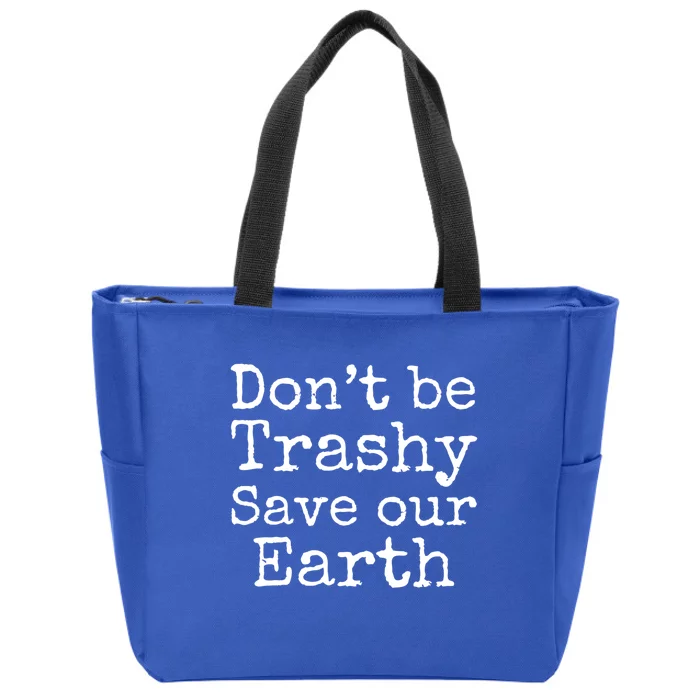 Climate Change Is Real Quote Dont Be Trashy Save Our Earth Meaningful Gift Zip Tote Bag