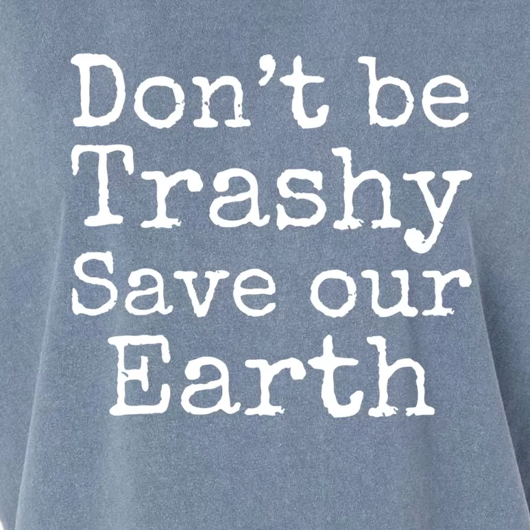 Climate Change Is Real Quote Dont Be Trashy Save Our Earth Meaningful Gift Garment-Dyed Women's Muscle Tee