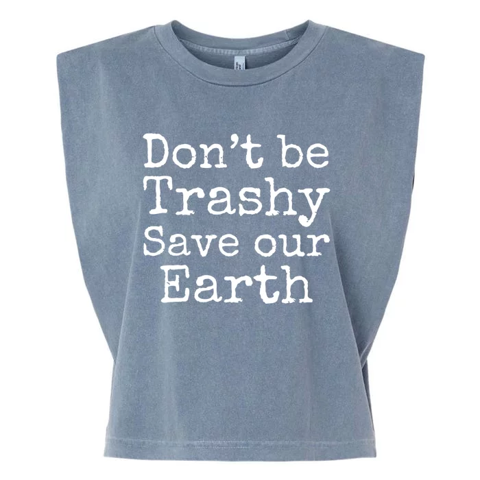 Climate Change Is Real Quote Dont Be Trashy Save Our Earth Meaningful Gift Garment-Dyed Women's Muscle Tee