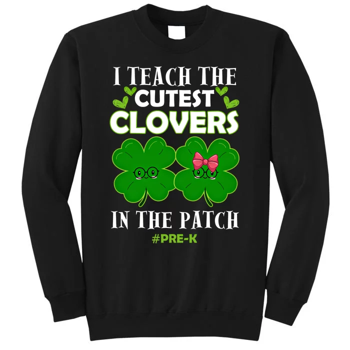 Cutest Clovers In Patch St PatrickS Day Prek Teacher Funny Gift Tall Sweatshirt