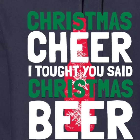 Christmas Cheer I Tought You Said Christmas Beer Premium Hoodie