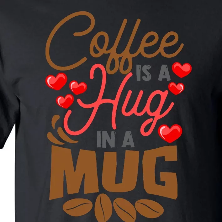 Cute Coffee Is A Hug In Mug Cafe Saying Java Lover Tall T-Shirt