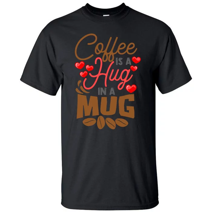 Cute Coffee Is A Hug In Mug Cafe Saying Java Lover Tall T-Shirt