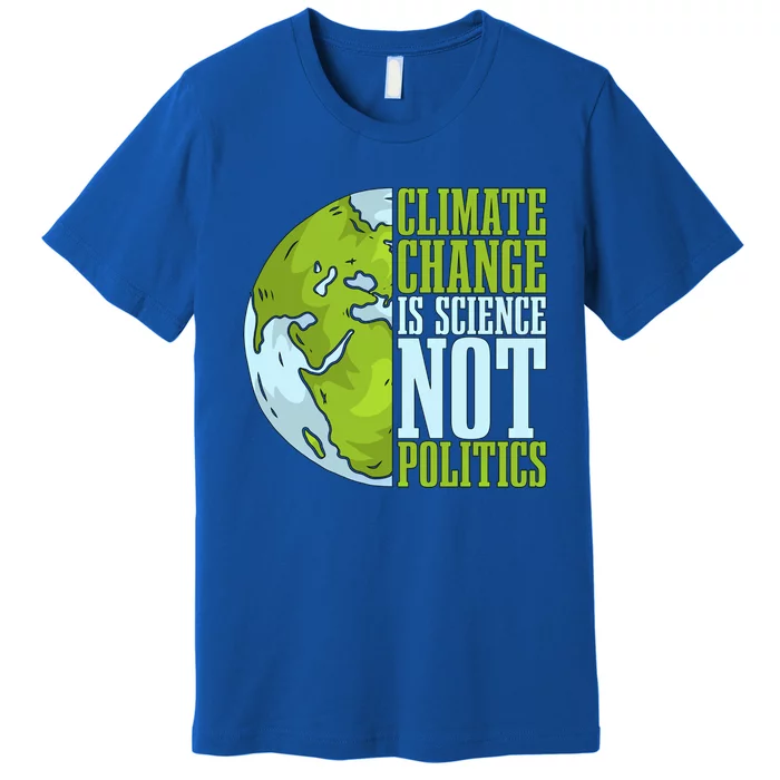 Climate Change Is Science Not Loves Awareness Climate Change Gift Premium T-Shirt