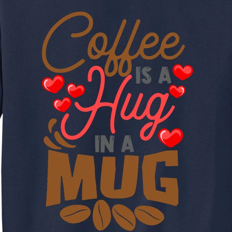 Cute Coffee Is A Hug In Mug Cafe Saying Java Lover Tall Sweatshirt