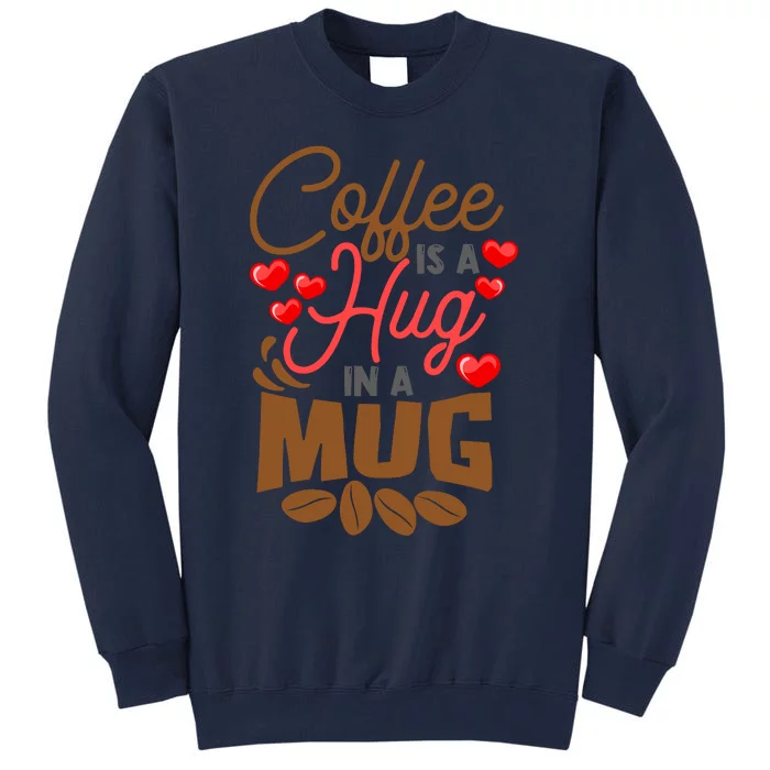 Cute Coffee Is A Hug In Mug Cafe Saying Java Lover Tall Sweatshirt