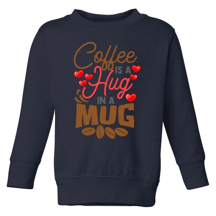 Cute Coffee Is A Hug In Mug Cafe Saying Java Lover Toddler Sweatshirt