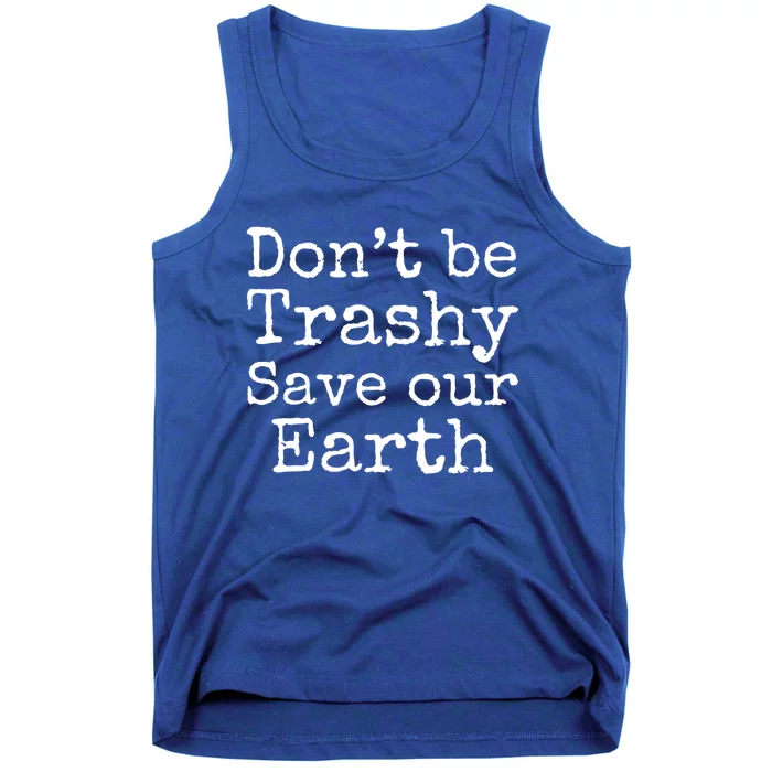 Climate Change Is Real Quote Don't Be Trashy Save Our Earth Gift Tank Top