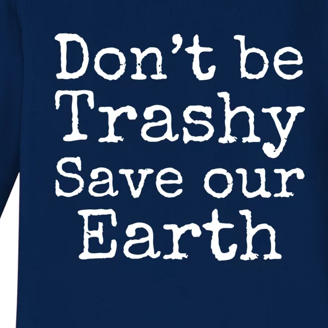 Climate Change Is Real Quote Don't Be Trashy Save Our Earth Gift Baby Long Sleeve Bodysuit