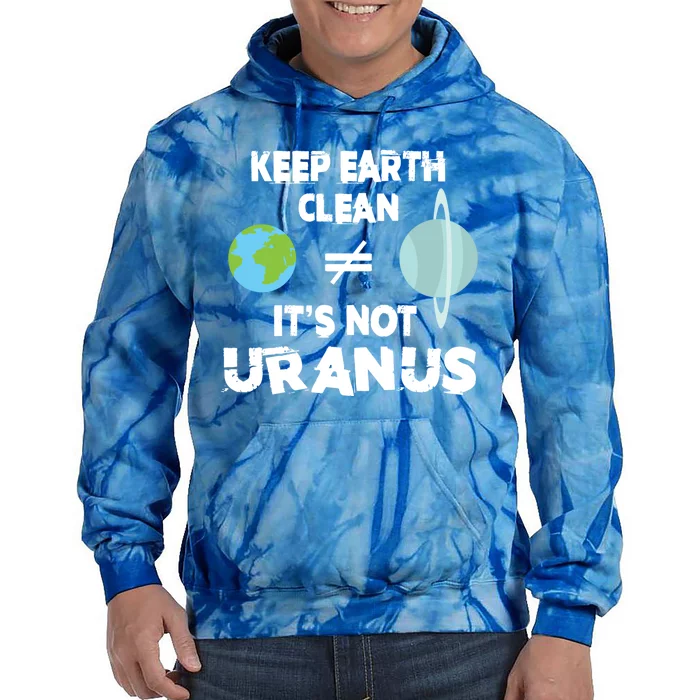 Climate Change Keep The Earth Clean It Is Not Uranus Gift Tie Dye Hoodie