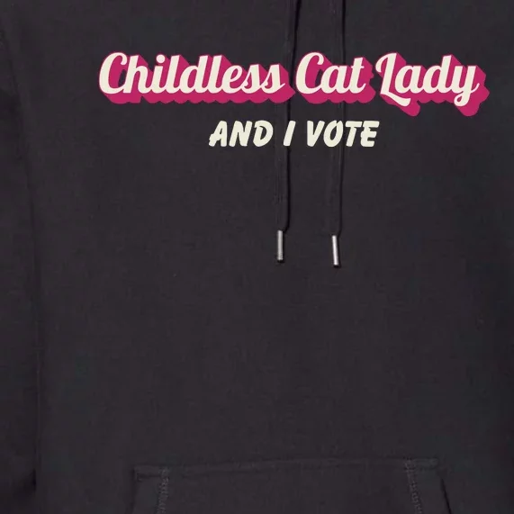 Childless Cat Lady And I Vote Ladies Is Voting Kamala Premium Hoodie