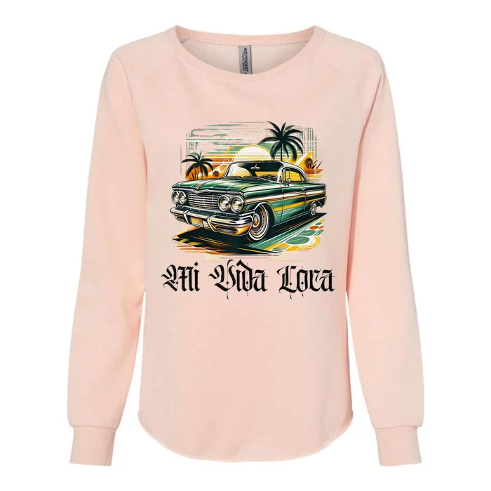 Chicano Culture Lowriders Classic Mi Vida Loca Lowrider Womens California Wash Sweatshirt